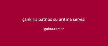 çankırıs patnos su arıtma servisi çankırıs patnos su arıtma servisi